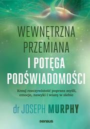 Okładka książki Wewnętrzna przemiana i potęga podświadomości. Kreuj rzeczywistość poprzez myśli, emocje, nawyki i wiarę w siebie