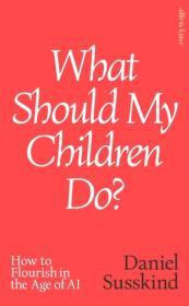 Okładka książki What Should My Children Do? How to Flourish in the Age of AI