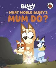 What would Bluey's mum do? Bluey wer. angielska. Autor: Bluey. Dadada.pl Okładka książki What would Bluey's mum do? Bluey wer. angielska