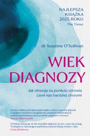 Okładka książki Wiek diagnozy. Jak obsesja na punkcie zdrowia czyni nas bardziej chorymi