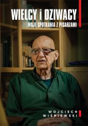 Okładka książki Wielcy i dziwacy. Moje spotkania z pisarzami