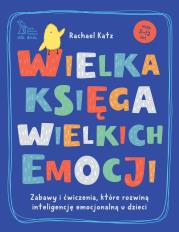 Okładka książki Wielka księga wielkich emocji. Zabawy i ćwiczenia, które rozwiną inteligencję emocjonalną u dzieci
