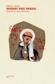 Wierny pies Pański. Biografia św. Jacka Odrowąża. Autor: Wiater Elżbieta. Dadada.pl Okładka książki Wierny pies Pański. Biografia św. Jacka Odrowąża