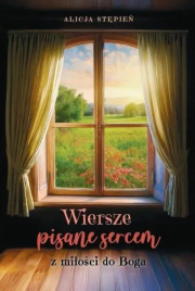 Wiersze pisane sercem. Z miłości do Boga. Autor: Alicja Stępień. Dadada.pl Okładka książki Wiersze pisane sercem. Z miłości do Boga