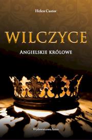 Wilczyce. Angielskie królowe. Autor: Helen Castor. Dadada.pl Okładka książki Wilczyce. Angielskie królowe