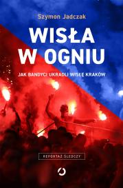 Wisła w ogniu. Jak bandyci ukradli Wisłę Kraków (wyd. 2, 2025). Autor: Szymon  Jadczak. Dadada.pl Okładka książki Wisła w ogniu. Jak bandyci ukradli Wisłę Kraków (wyd. 2, 2025)