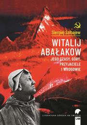 Witalij Abałakow. Jego czasy, góry, przyjaciele i wrogowie – Siergiej Szibajew. Autor: Szibajew Siergiej. Dadada.pl Okładka książki Witalij Abałakow. Jego czasy, góry, przyjaciele i wrogowie – Siergiej Szibajew