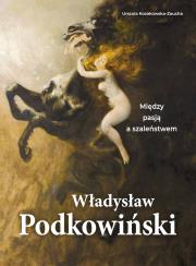 Okładka książki Władysław Podkowiński. Między pasją a szaleństwem