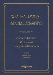 Okładka książki Władza, pamięć, społeczeństwo. Studia dedykowane Profesorowi Grzegorzowi Piwnickiemu