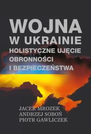 Wojna w Ukrainie. Holistyczne ujęcie obronności.... Autor: Jacek Mrozek, Soboń Andrzej, Piotr Gawliczek. Dadada.pl Okładka książki Wojna w Ukrainie. Holistyczne ujęcie obronności...