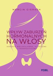 Okładka książki Wpływ zaburzeń hormonalnych na włosy. Aspekty molekularne, kliniczne i terapeutyczne