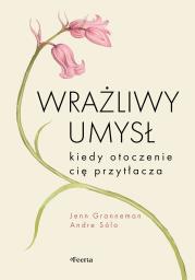 Wrażliwy umysł. Kiedy otoczenie cię przytłacza. Autor: Granneman Jenn, Sólo Andre. Dadada.pl Okładka książki Wrażliwy umysł. Kiedy otoczenie cię przytłacza
