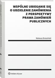 Okładka książki Wspólne ubieganie się o udzielenie zamówienia z perspektywy prawa zamówień publicznych