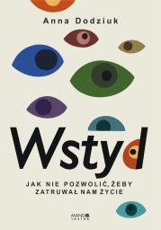 Wstyd Jak nie pozwolić, żeby zatruwał nam życie. Autor: Anna Dodziuk. Dadada.pl Okładka książki Wstyd Jak nie pozwolić, żeby zatruwał nam życie