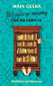 Wszyscy mamy coś do ukrycia. Autor: Maja Gulka. Dadada.pl Okładka książki Wszyscy mamy coś do ukrycia