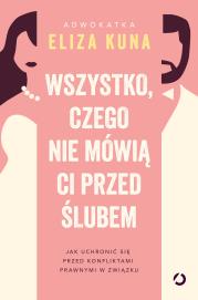 Wszystko, czego nie mówią ci przed ślubem. Jak uchronić się przed konfliktami prawnymi w związku. Autor: Kuna Eliza. Dadada.pl Okładka książki Wszystko, czego nie mówią ci przed ślubem. Jak uchronić się przed konfliktami prawnymi w związku