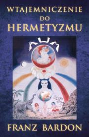 Wtajemniczenie do Hermetyzm. Autor: Franz Bardon. Dadada.pl Okładka książki Wtajemniczenie do Hermetyzm