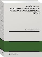 Okładka książki Wybór prawa dla zobowiązań umownych na gruncie rozporządzenia Rzym I