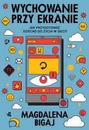 Okładka książki Wychowanie przy ekranie. Jak przygotować dzieci do życia w sieci?