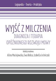 Okładka książki Wyjść z milczenia. Diagnoza i terapia opóźnionego rozwoju mowy. s. Logopedia - Teoria - Praktyka.