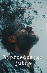 Wyprzedzając jutro. Autor: Zapała Mirosław. Dadada.pl Okładka książki Wyprzedzając jutro