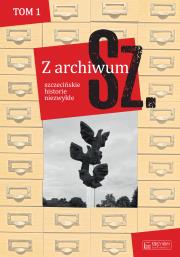 Z archiwum Sz. Tom 1 szczecińskie historie niezwykłe. Autor: Opracowanie zbiorowe. Dadada.pl Okładka książki Z archiwum Sz. Tom 1 szczecińskie historie niezwykłe