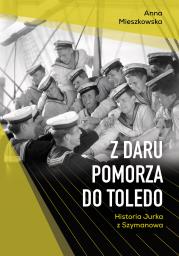 Okładka książki Z Daru Pomorza do Toledo. Historia Jurka z Szymanowa