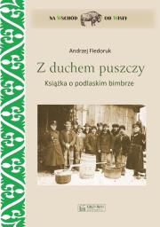 Z duchem puszczy. Książka o podlaskim bimbrze. Autor: Andrzej Fiedoruk. Dadada.pl Okładka książki Z duchem puszczy. Książka o podlaskim bimbrze