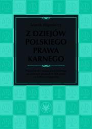 Okładka książki Z dziejów polskiego prawa karnego. Prawo karne i nauka prawa karnego na ziemiach polskich w XIX wiek