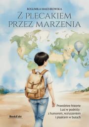 Okładka książki Z plecakiem przez marzenia. Prawdziwe historie Lusi w podróży - z humorem, wzruszeniem i piaskiem w butach