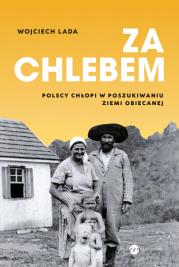 Okładka książki Za chlebem. Polscy chłopi w poszukiwaniu ziemi obiecanej