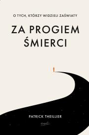 Za progiem śmierci. O tych, którzy widzieli zaświaty. Autor: Patrick Theillier. Dadada.pl Okładka książki Za progiem śmierci. O tych, którzy widzieli zaświaty