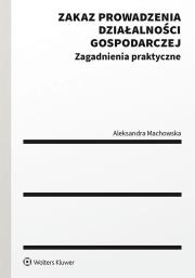 Zakaz prowadzenia działalności gospodarczej w postępowaniu upadłościowym. Autor: Machowska Aleksandra. Dadada.pl Okładka książki Zakaz prowadzenia działalności gospodarczej w postępowaniu upadłościowym