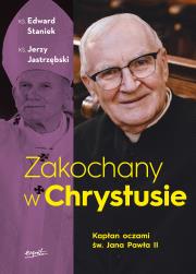 Zakochany w Chrystusie. Kapłan oczami św. Jana Pawła II. Autor: Staniek Edward, Jerzy Jastrzębski. Dadada.pl Okładka książki Zakochany w Chrystusie. Kapłan oczami św. Jana Pawła II