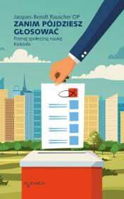 Zanim pójdziesz głosować. Poznaj społeczną naukę Kościoła. Autor: Jacques-Benoît Rauscher. Dadada.pl Okładka książki Zanim pójdziesz głosować. Poznaj społeczną naukę Kościoła