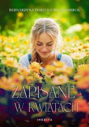 Zapisane w kwiatach. Autor: Darecka-Władzimiruk Bernardyna. Dadada.pl Okładka książki Zapisane w kwiatach