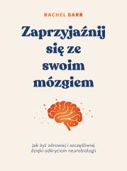 Zaprzyjaźnij się ze swoim mózgiem. Jak żyć zdrowiej i szczęśliwiej dzięki odkryciom neurobiologii. Autor: Rachel Barr. Dadada.pl Okładka książki Zaprzyjaźnij się ze swoim mózgiem. Jak żyć zdrowiej i szczęśliwiej dzięki odkryciom neurobiologii