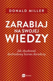 Zarabiaj na swojej wiedzy. Jak zbudować dochodowy biznes doradczy. Autor: Donald Miller. Dadada.pl Okładka książki Zarabiaj na swojej wiedzy. Jak zbudować dochodowy biznes doradczy