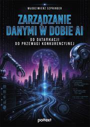 Okładka książki Zarządzanie danymi w dobie AI. Od datafikacji do przewagi konkurencyjnej