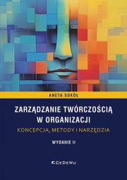 Zarządzanie twórczością w organizacji - koncepcja, metody i narzędzia. Autor: Sokół Aneta. Dadada.pl Okładka książki Zarządzanie twórczością w organizacji - koncepcja, metody i narzędzia