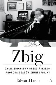 Okładka książki Zbig. Życie Zbigniewa Brzezińskiego proroka czasów zimnej wojny