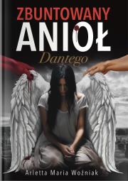Zbuntowany Anioł Dantego. Autor: Arletta Maria Woźniak. Dadada.pl Okładka książki Zbuntowany Anioł Dantego