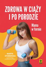 Zdrowa w ciąży i po porodzie. Mama w formie w.2. Autor: Stoberska Marta. Dadada.pl Okładka książki Zdrowa w ciąży i po porodzie. Mama w formie w.2