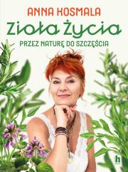 Zioła życia. Przez naturę do szczęścia. Autor: Kosmala Anna. Dadada.pl Okładka książki Zioła życia. Przez naturę do szczęścia