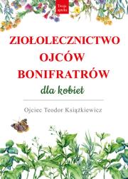 Ziołolecznictwo Ojców Bonifratrów dla kobiet. Autor: o. Teodor Książkiewicz. Dadada.pl Okładka książki Ziołolecznictwo Ojców Bonifratrów dla kobiet