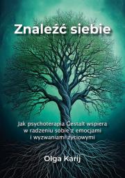 Okładka książki Znaleźć siebie. Jak psychoterapia Gestalt wspiera w radzeniu sobie z emocjami i wyzwaniami życiowymi