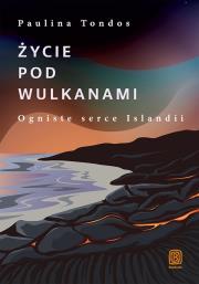 Życie pod wulkanami. Ogniste serce Islandii. Autor: Paulina Tondos. Dadada.pl Okładka książki Życie pod wulkanami. Ogniste serce Islandii