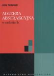 Algebra abstrakcyjna w zadaniach. Autor: Rutkowski Jerzy. Dadada.pl Okładka książki Algebra abstrakcyjna w zadaniach