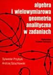 Algebra i wielowymiarowa geometria analityczna w zadaniach. Autor: Przybyło Sylwester, Szlachtowski Andrzej. Dadada.pl Okładka książki Algebra i wielowymiarowa geometria analityczna w zadaniach