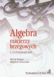Algebra macierzy brzegowych z zastosowaniami. Autor: Kolupa Michał, Śleszyński Zbigniew. Dadada.pl Okładka książki Algebra macierzy brzegowych z zastosowaniami